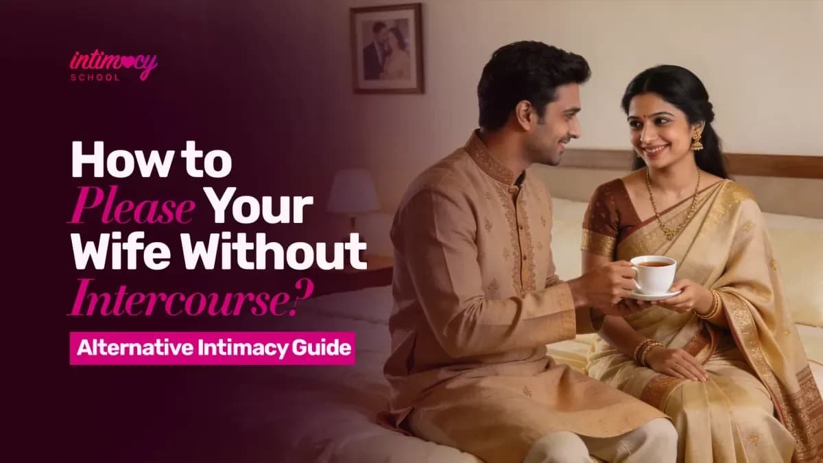 How to Please Your Wife Without Intercourse? Alternative Intimacy Guide